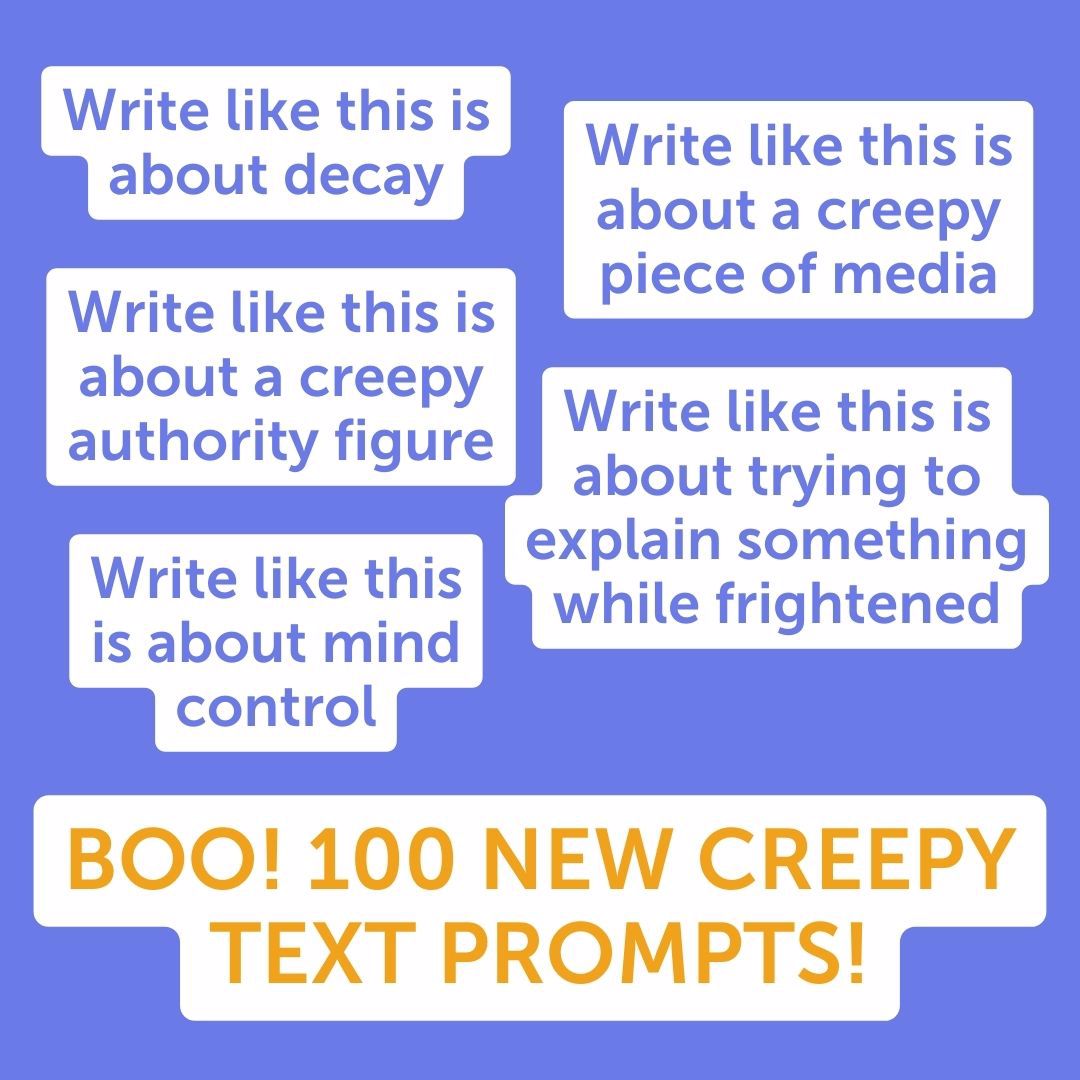 A sample of new random text prompts. Write like this is about decay. Write like this is about a creepy piece of media. Write like this is about a creepy authority figure. And more...