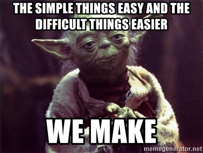 Yoda meme. The simple things easy and the difficult things easier we make.